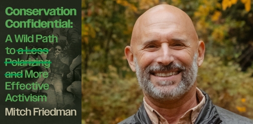 Mitch Friedman- Conservation Confidential: A Wild Path to a Less ...